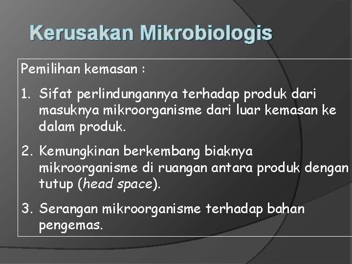 Kerusakan Mikrobiologis Pemilihan kemasan : 1. Sifat perlindungannya terhadap produk dari masuknya mikroorganisme dari