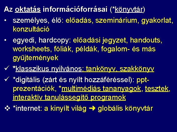 Az oktatás információforrásai (*könyvtár) • személyes, élő: előadás, szeminárium, gyakorlat, konzultáció • egyedi, hardcopy: