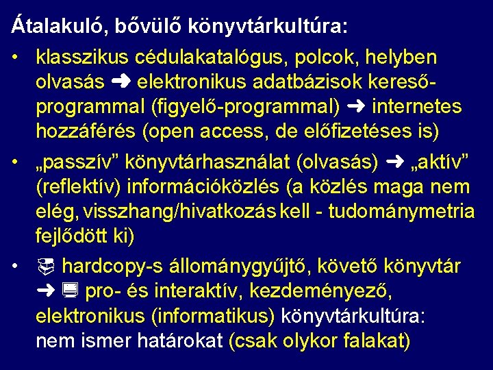 Átalakuló, bővülő könyvtárkultúra: • klasszikus cédulakatalógus, polcok, helyben olvasás ➜ elektronikus adatbázisok kereső programmal Átalakuló, bővülő könyvtárkultúra: • klasszikus cédulakatalógus, polcok, helyben olvasás ➜ elektronikus adatbázisok kereső programmal