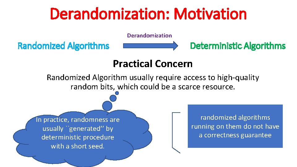 Derandomization: Motivation Derandomization Deterministic Algorithms Randomized Algorithms Practical Concern Randomized Algorithm usually require access