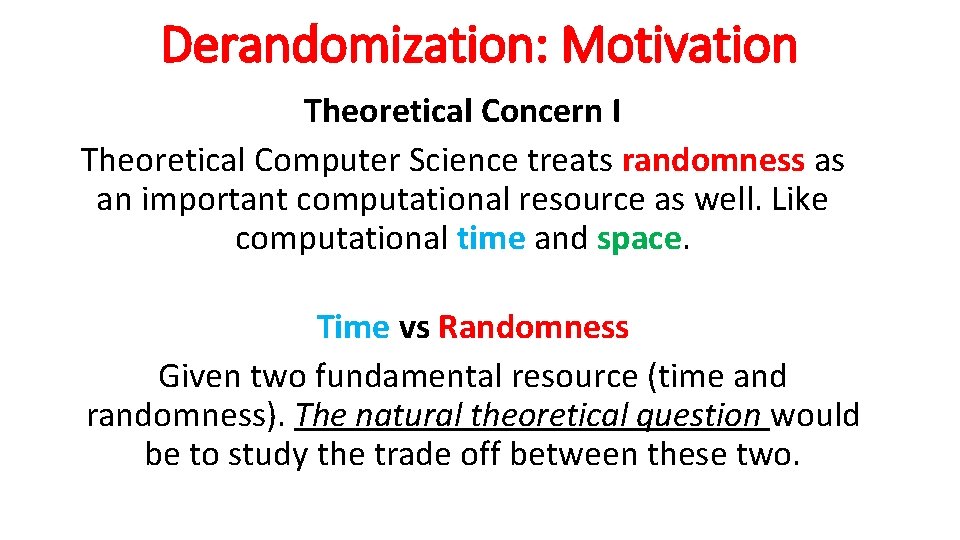 Derandomization: Motivation Theoretical Concern I Theoretical Computer Science treats randomness as an important computational