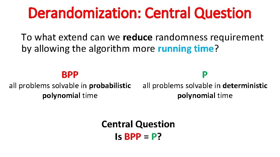 Derandomization: Central Question To what extend can we reduce randomness requirement by allowing the