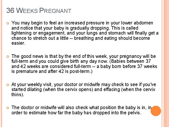 36 WEEKS PREGNANT You may begin to feel an increased pressure in your lower