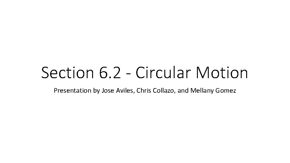 Section 6. 2 - Circular Motion Presentation by Jose Aviles, Chris Collazo, and Mellany Section 6. 2 - Circular Motion Presentation by Jose Aviles, Chris Collazo, and Mellany