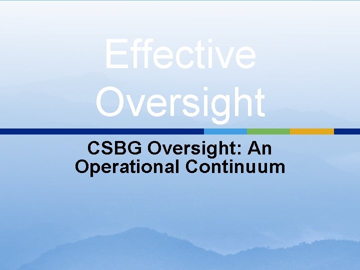 Effective Oversight CSBG Oversight: An Operational Continuum 