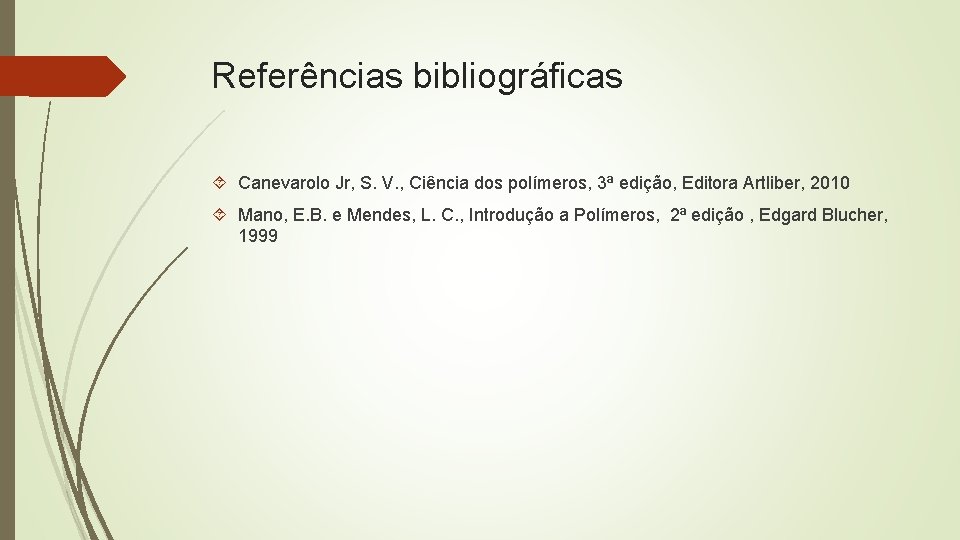 Referências bibliográficas Canevarolo Jr, S. V. , Ciência dos polímeros, 3ª edição, Editora Artliber,