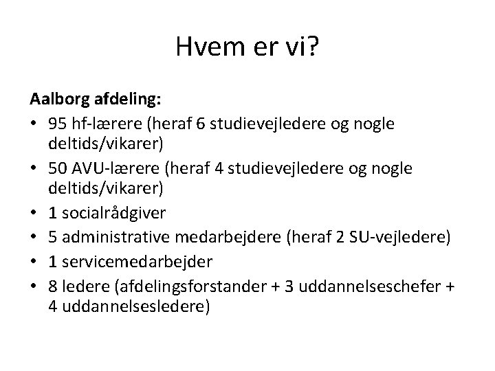 Hvem er vi? Aalborg afdeling: • 95 hf-lærere (heraf 6 studievejledere og nogle deltids/vikarer)