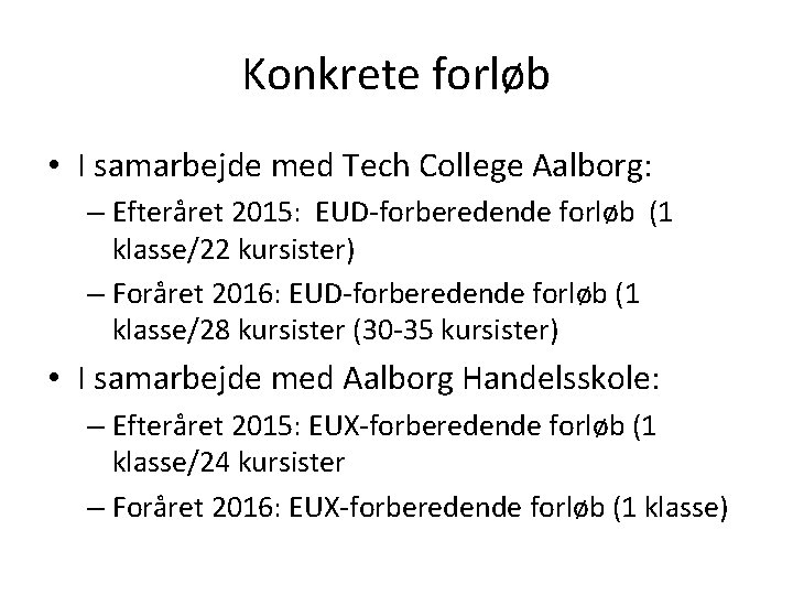 Konkrete forløb • I samarbejde med Tech College Aalborg: – Efteråret 2015: EUD-forberedende forløb