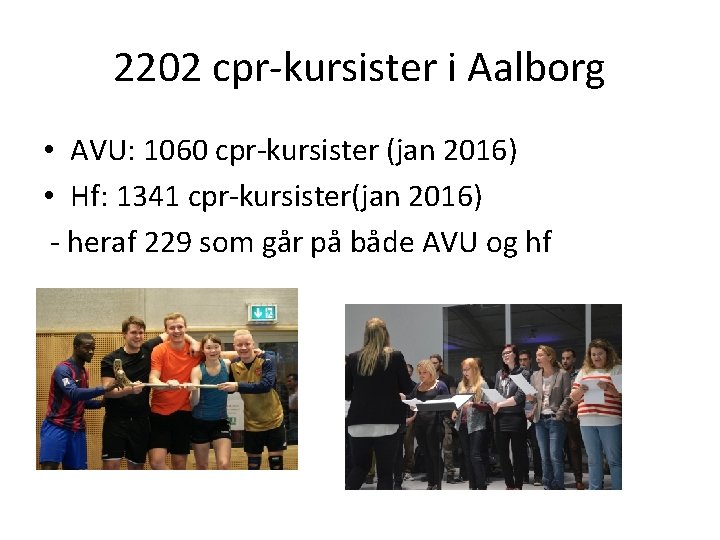 2202 cpr-kursister i Aalborg • AVU: 1060 cpr-kursister (jan 2016) • Hf: 1341 cpr-kursister(jan