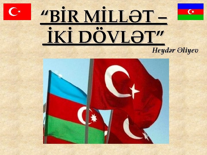 “BİR MİLLƏT – İKİ DÖVLƏT” Heydər Əliyev 