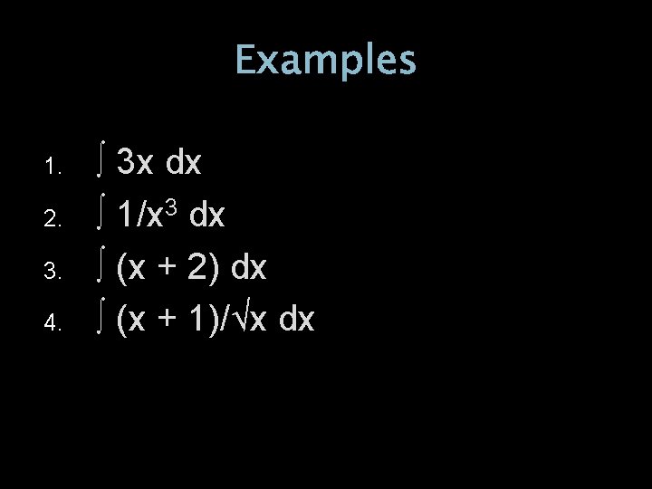 Examples 1. 2. 3. 4. ∫ 3 x dx ∫ 1/x 3 dx ∫