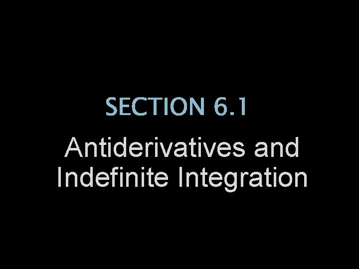SECTION 6. 1 Antiderivatives and Indefinite Integration 