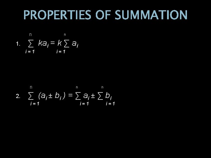PROPERTIES OF SUMMATION n 1. ∑ kai = k ∑ ai i=1 n 2.