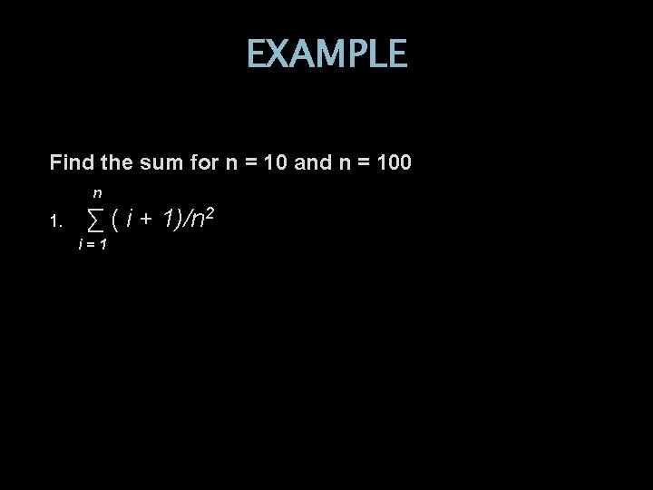 EXAMPLE Find the sum for n = 10 and n = 100 n 1.