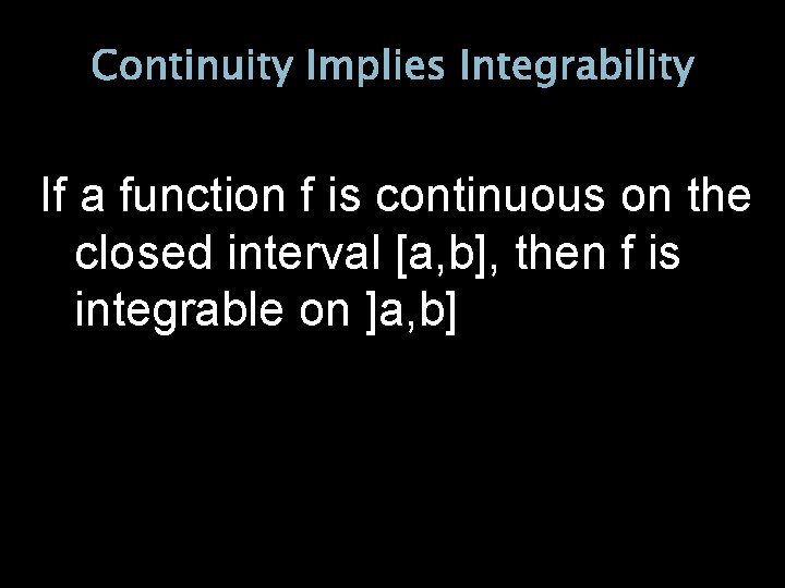 Continuity Implies Integrability If a function f is continuous on the closed interval [a,