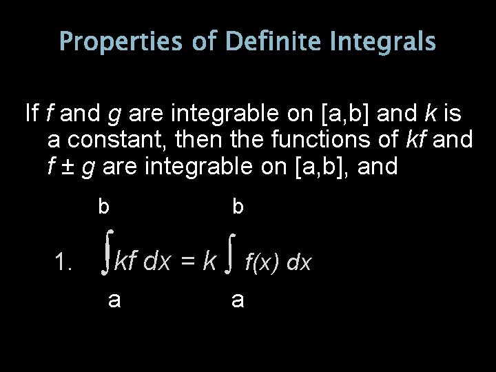 Properties of Definite Integrals If f and g are integrable on [a, b] and