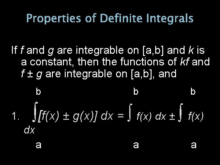 Properties of Definite Integrals If f and g are integrable on [a, b] and