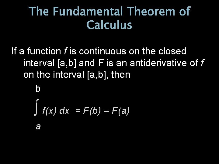 The Fundamental Theorem of Calculus If a function f is continuous on the closed