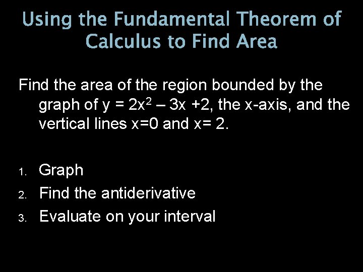 Using the Fundamental Theorem of Calculus to Find Area Find the area of the