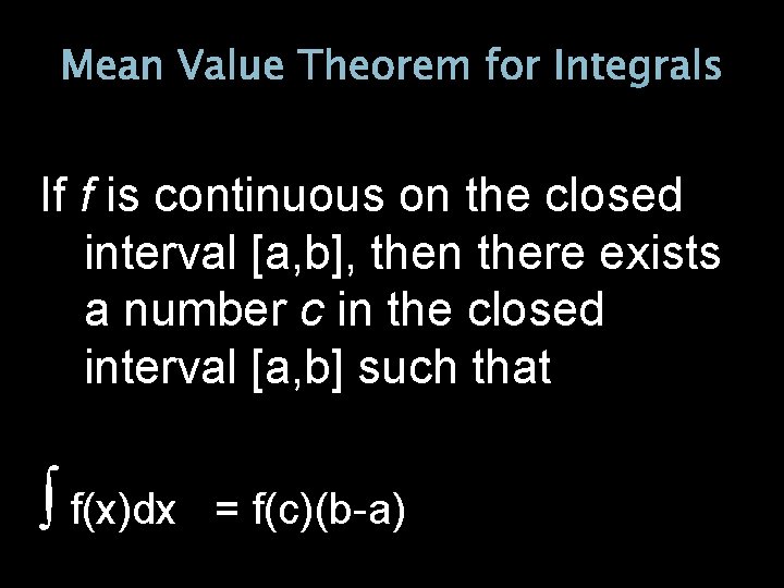 Mean Value Theorem for Integrals If f is continuous on the closed interval [a,