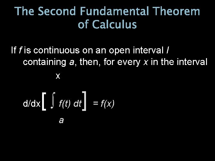 The Second Fundamental Theorem of Calculus If f is continuous on an open interval