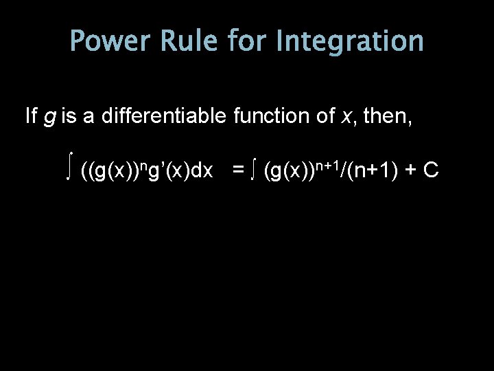 Power Rule for Integration If g is a differentiable function of x, then, ∫