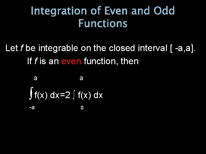 Integration of Even and Odd Functions Let f be integrable on the closed interval