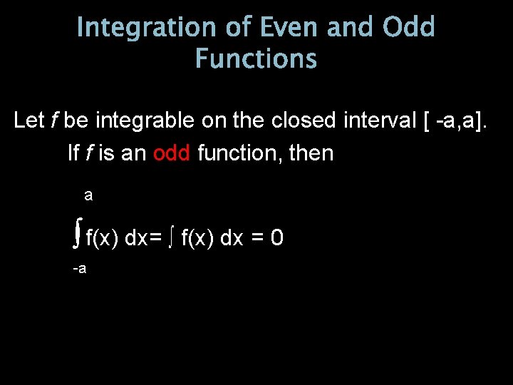 Integration of Even and Odd Functions Let f be integrable on the closed interval