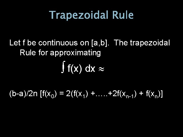 Trapezoidal Rule Let f be continuous on [a, b]. The trapezoidal Rule for approximating