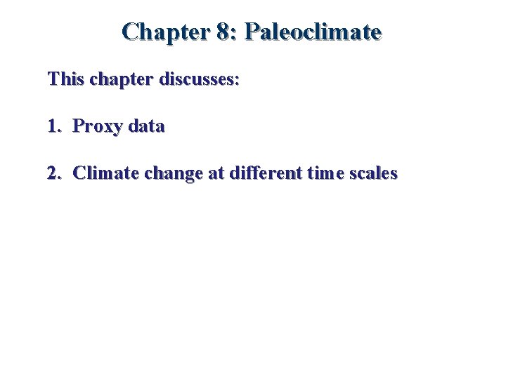 Chapter 8: Paleoclimate This chapter discusses: 1. Proxy data 2. Climate change at different