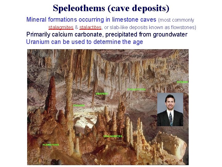 Speleothems (cave deposits) Mineral formations occurring in limestone caves (most commonly stalagmites & stalactites,