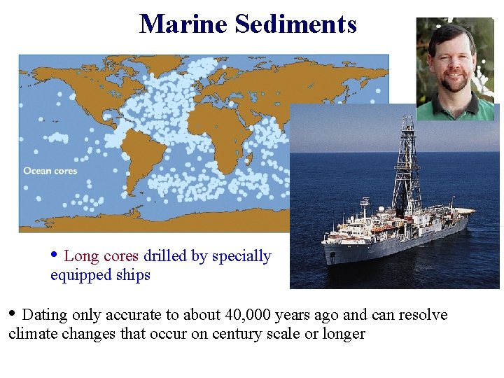 Marine Sediments • Long cores drilled by specially equipped ships • Dating only accurate