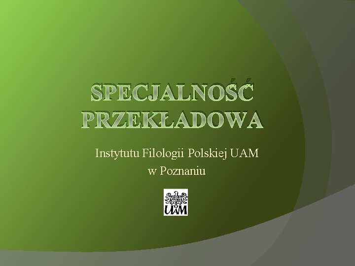 SPECJALNOŚĆ PRZEKŁADOWA Instytutu Filologii Polskiej UAM w Poznaniu 