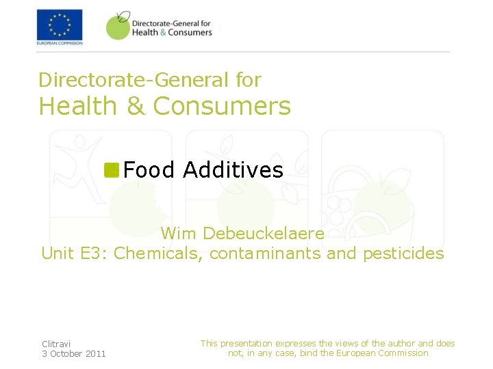 Directorate-General for Health & Consumers Food Additives Wim Debeuckelaere Unit E 3: Chemicals, contaminants