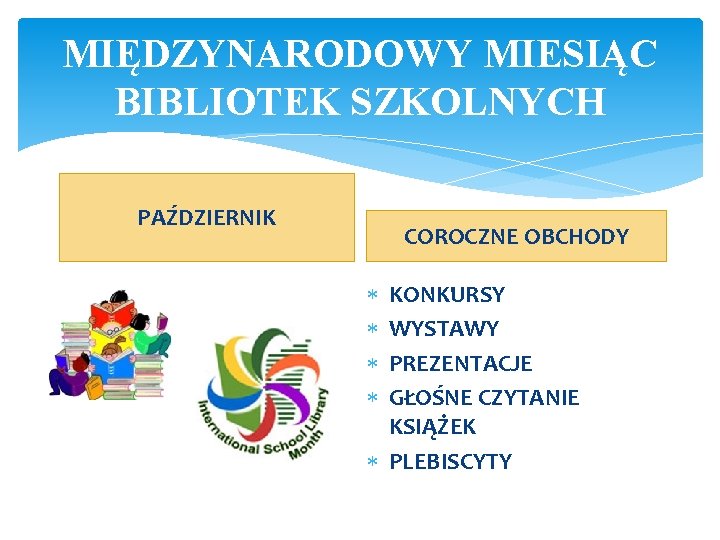 MIĘDZYNARODOWY MIESIĄC BIBLIOTEK SZKOLNYCH PAŹDZIERNIK COROCZNE OBCHODY KONKURSY WYSTAWY PREZENTACJE GŁOŚNE CZYTANIE KSIĄŻEK PLEBISCYTY