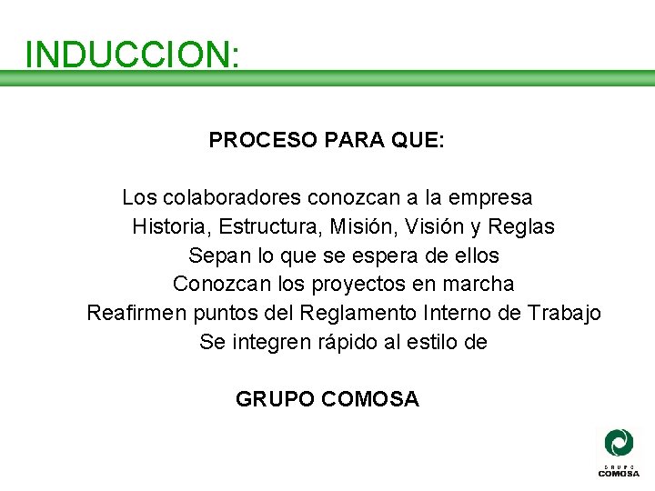 INDUCCION: PROCESO PARA QUE: Los colaboradores conozcan a la empresa Historia, Estructura, Misión, Visión