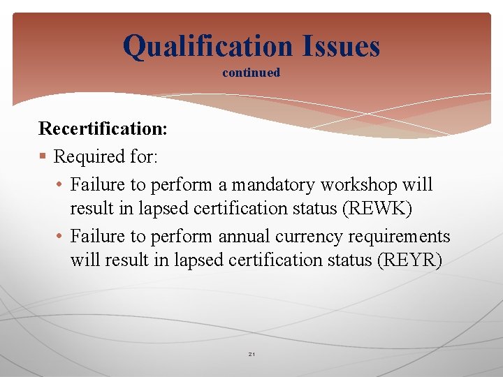 Qualification Issues continued Recertification: § Required for: • Failure to perform a mandatory workshop