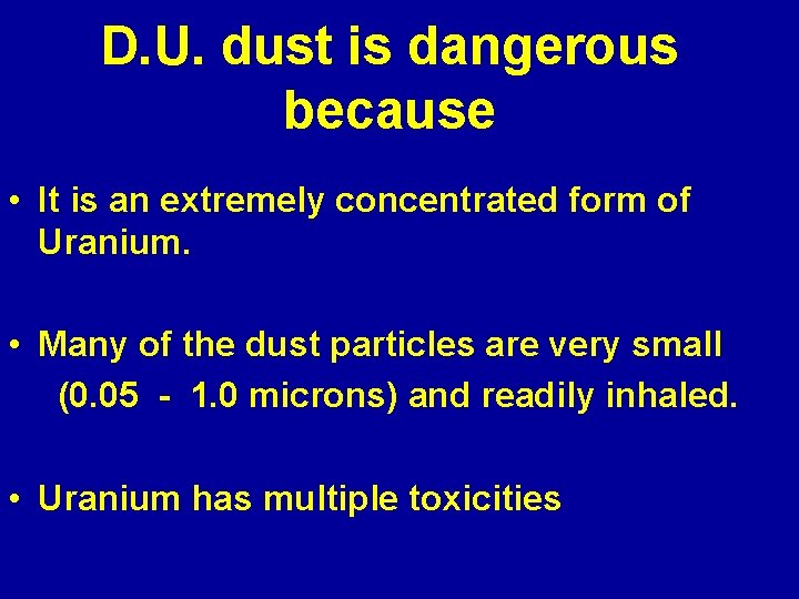 D. U. dust is dangerous because • It is an extremely concentrated form of