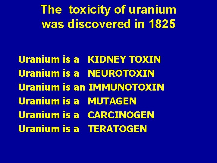The toxicity of uranium was discovered in 1825 Uranium is a KIDNEY TOXIN Uranium