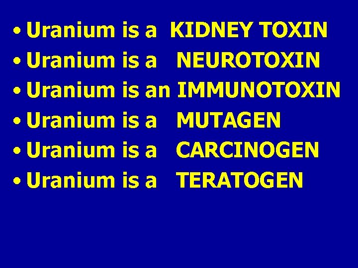  • Uranium is a KIDNEY TOXIN • Uranium is a NEUROTOXIN • Uranium