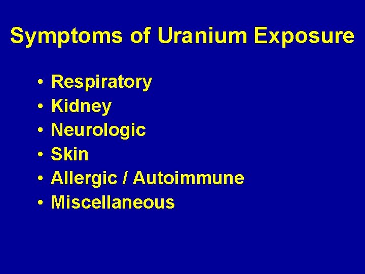 Symptoms of Uranium Exposure • • • Respiratory Kidney Neurologic Skin Allergic / Autoimmune