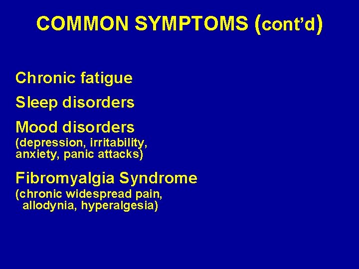 COMMON SYMPTOMS (cont’d) Chronic fatigue Sleep disorders Mood disorders (depression, irritability, anxiety, panic attacks)