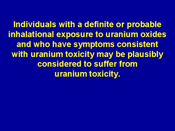 Individuals with a definite or probable inhalational exposure to uranium oxides and who have