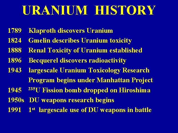 URANIUM HISTORY 1789 1824 1888 1896 1943 Klaproth discovers Uranium Gmelin describes Uranium toxicity