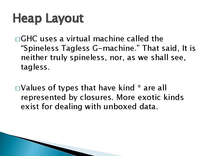 Heap Layout � GHC uses a virtual machine called the “Spineless Tagless G-machine. ”