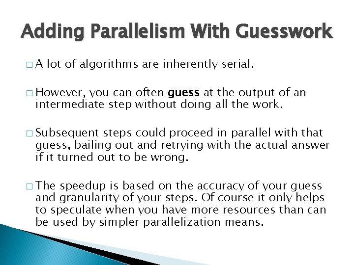 Adding Parallelism With Guesswork �A lot of algorithms are inherently serial. � However, you