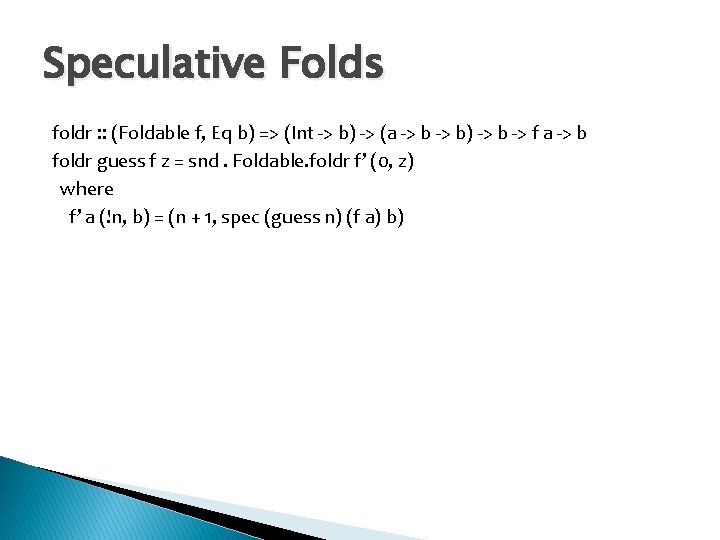 Speculative Folds foldr : : (Foldable f, Eq b) => (Int -> b) ->