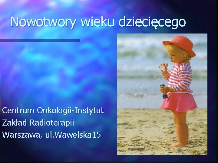 Nowotwory wieku dziecięcego Centrum Onkologii-Instytut Zakład Radioterapii Warszawa, ul. Wawelska 15 