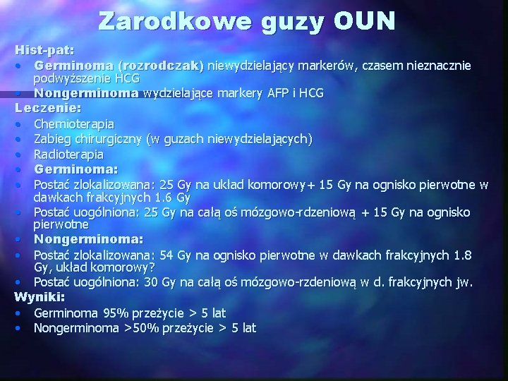 Zarodkowe guzy OUN Hist-pat: • Germinoma (rozrodczak) niewydzielający markerów, czasem nieznacznie podwyższenie HCG •