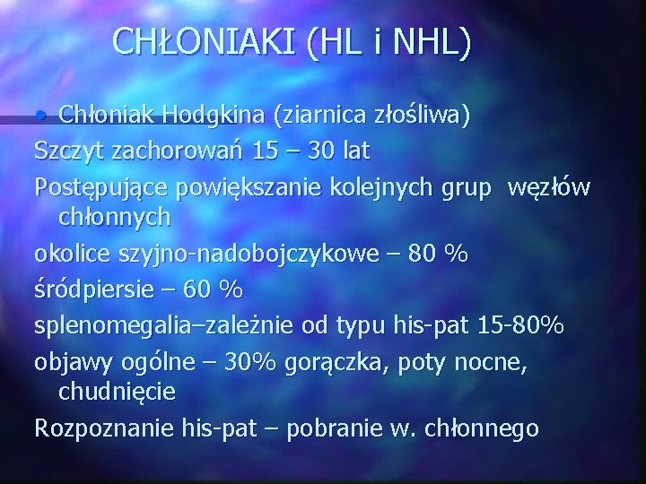 CHŁONIAKI (HL i NHL) • Chłoniak Hodgkina (ziarnica złośliwa) Szczyt zachorowań 15 – 30